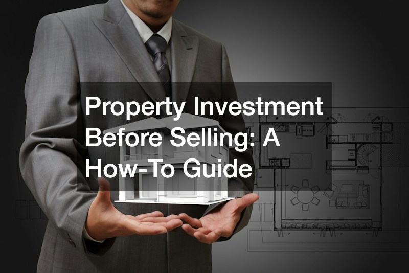 Property Investment Before Selling: A How-To Guide